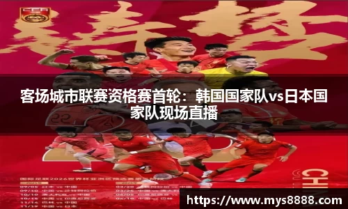 客场城市联赛资格赛首轮：韩国国家队vs日本国家队现场直播