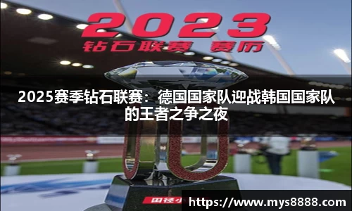 2025赛季钻石联赛：德国国家队迎战韩国国家队的王者之争之夜