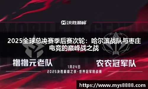 2025全球总决赛季后赛次轮：哈尔滨战队与枣庄电竞的巅峰战之战